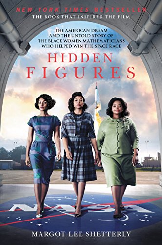 Hidden Figures- The American Dream and the Untold Story of the Black Women Mathematicians Who Helped Win the Space Race