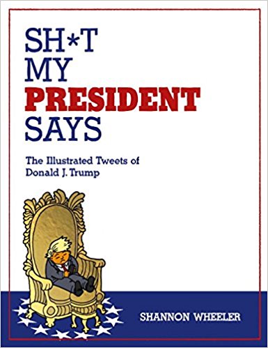 Sh*t My President Says- The Illustrated Tweets of Donald J. Trump