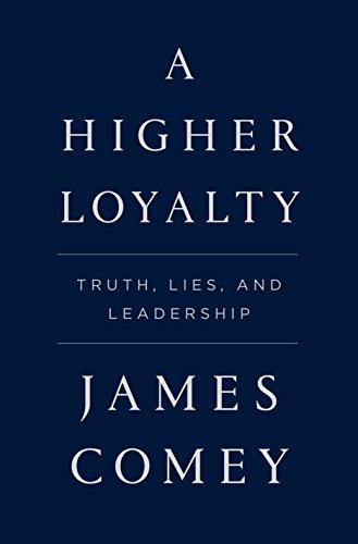 A Higher Loyalty: Truth, Lies, and Leadership