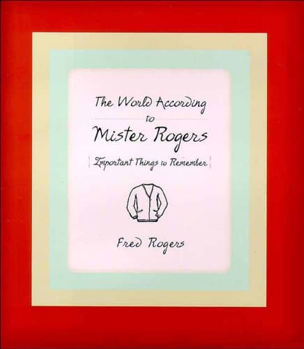 The World According to Mister Rogers: Important Things to Remember